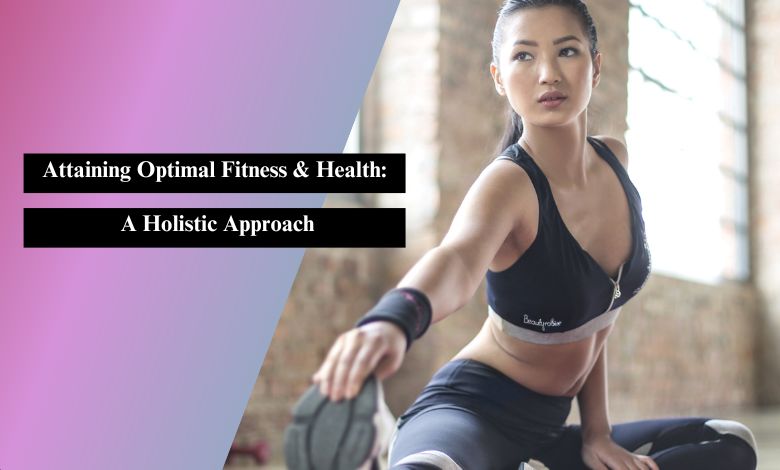 Attaining Optimal Fitness & Health: A Holistic Approach