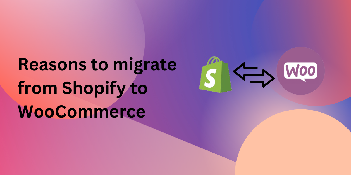 Reasons to migrate from Shopify to WooCommerce