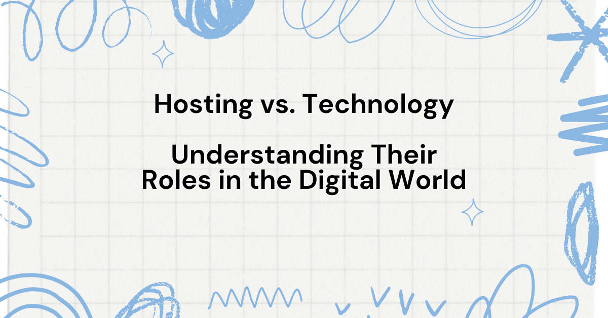 Hosting vs. Technology Understanding Their Roles in the Digital World